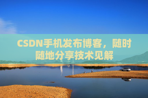 CSDN手机发布博客，随时随地分享技术见解