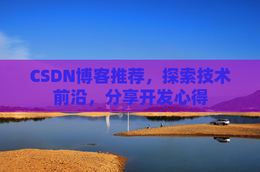 CSDN博客推荐，探索技术前沿，分享开发心得